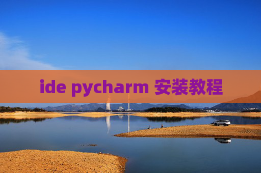 ide pycharm 安装教程 ide pycharm 安装教程